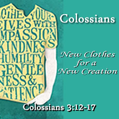New Clothes for a New Creation - Colossians 3:12-17 - Rocky ...